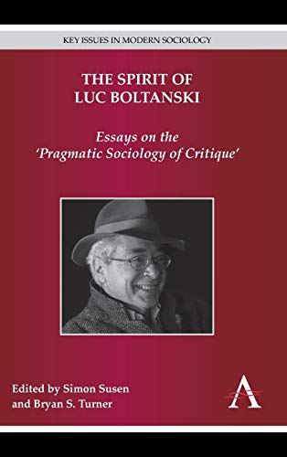 The Spirit of Luc Boltanski: Essays on the 'Pragmatic Sociology of Critique' (Key Issues in Modern Sociology)