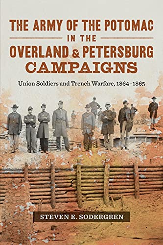 Army of the Potomac in the Overland and Petersburg Campaigns: Union Soldiers and Trench Warfare, 1864-1865