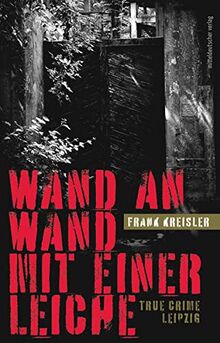 Wand an Wand mit einer Leiche: True Crime Leipzig // Authentische Kriminalfälle