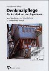 Denkmalpflege für Architekten und Ingenieure: Vom Grundwissen zur Gesamtleitung