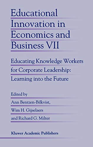 Educational Innovation in Economics and Business: Educating Knowledge Workers for Corporate Leadership: Learning into the Future (Educational Innovation in Economics and Business, 7, Band 7)