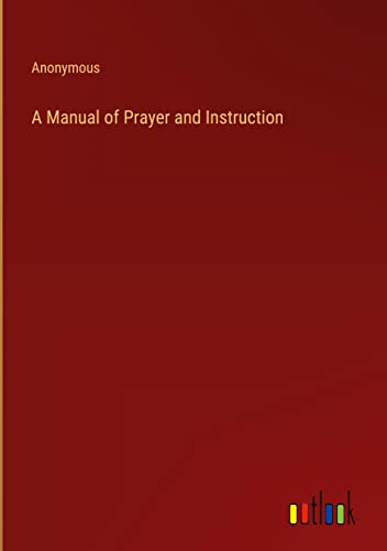 A Manual of Prayer and Instruction