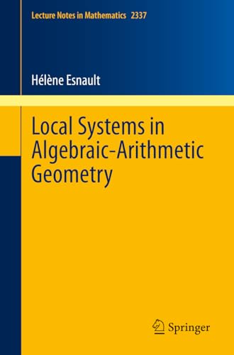 Local Systems in Algebraic-Arithmetic Geometry (Lecture Notes in Mathematics, 2337, Band 2337)