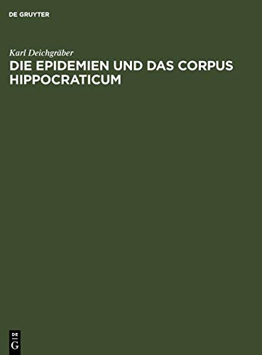 Die Epidemien und das Corpus Hippocraticum: Voruntersuchungen zu einer Geschichte der koischen Ärzteschule (Abhandlungen Der Preussischen Akademie Der Wissenschaften.)
