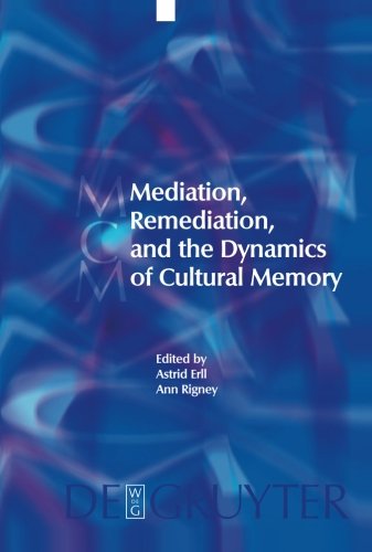 Mediation, Remediation, and the Dynamics of Cultural Memory (Media and Cultural Memory/Medien Und Kulturelle Erinnerung)