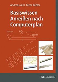 Basiswissen Anreißen nach Computerplan: Eine Sammlung von Aufgaben zum Anreißen nach Computerplan