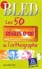 BLED 50 REGLES D'OR ORTHOGRAPHE N/E(9782011696922)