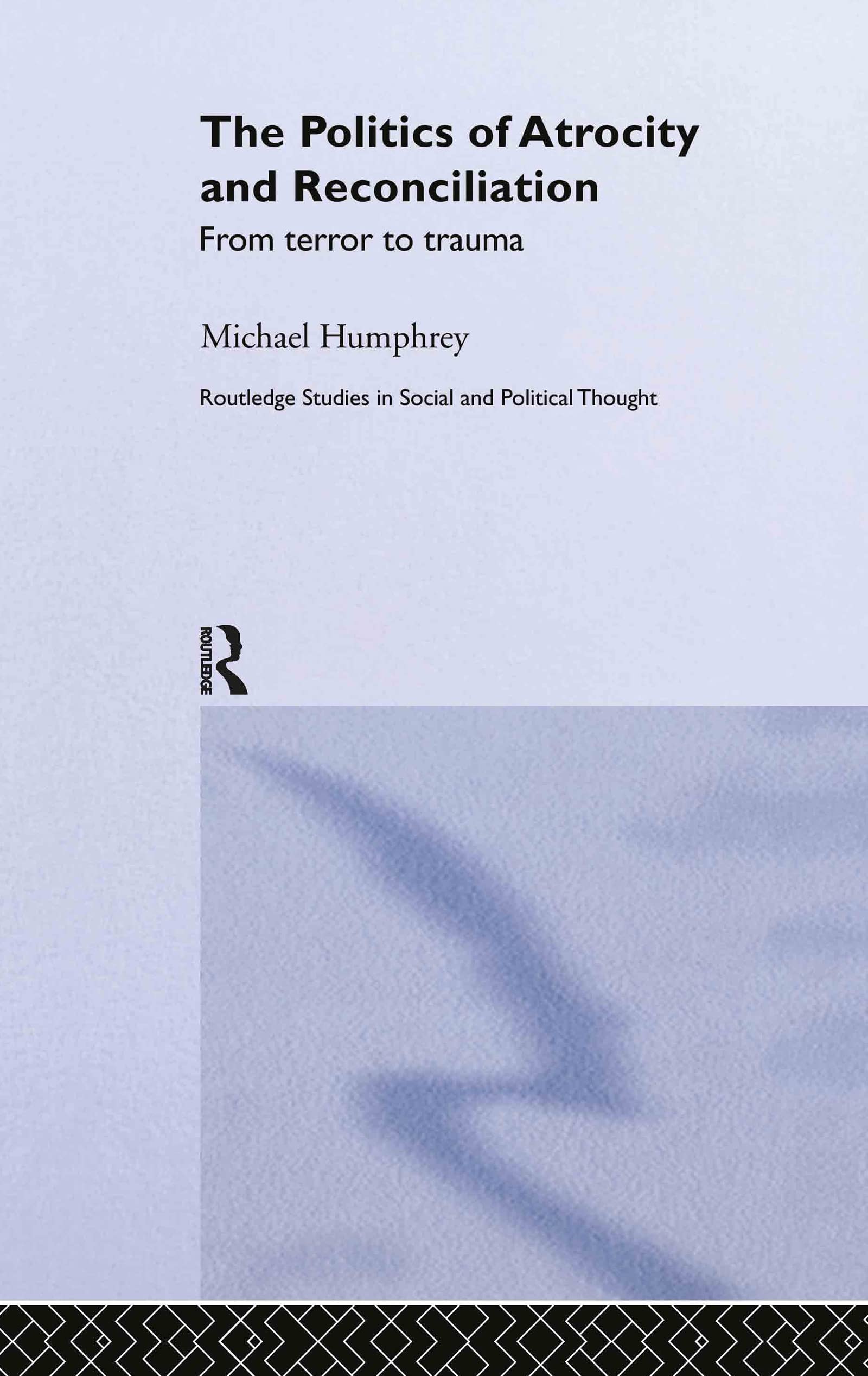 The Politics of Atrocity and Reconciliation: From Terror to Trauma (Routledge Studies in Social and Political Thought, 34, Band 34)