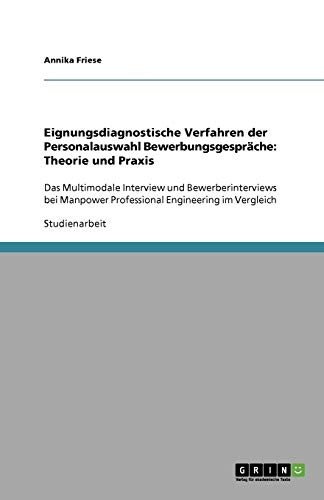 Eignungsdiagnostische Verfahren der Personalauswahl Bewerbungsgespräche: Theorie und Praxis: Das Multimodale Interview und Bewerberinterviews bei Manpower Professional Engineering im Vergleich