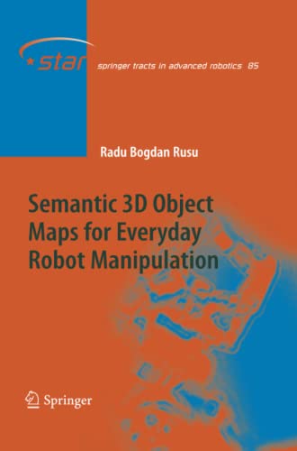 Semantic 3D Object Maps for Everyday Robot Manipulation (Springer Tracts in Advanced Robotics, Band 85)