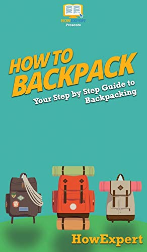How to Backpack: Your Step By Step Guide To Backpacking