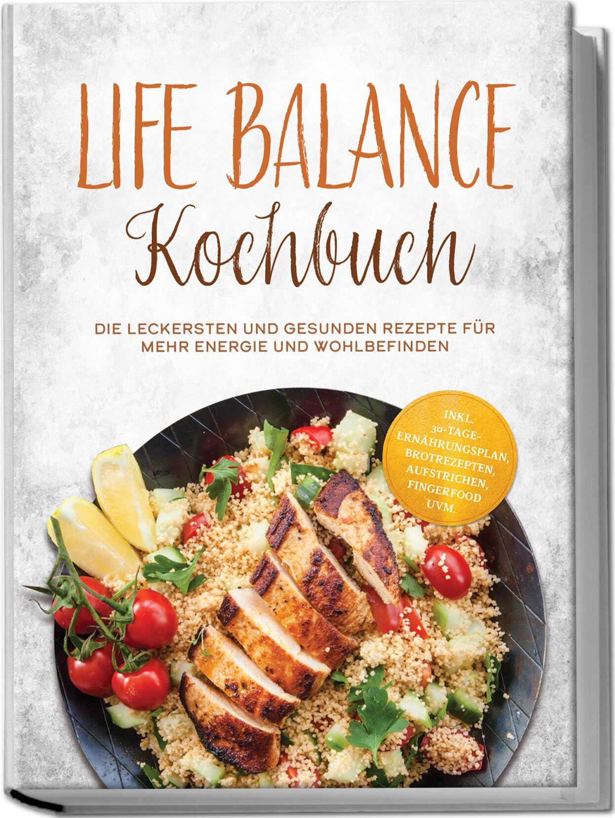 Life Balance Kochbuch: Die leckersten und gesunden Rezepte für mehr Energie und Wohlbefinden - inkl. 30-Tage-Ernährungsplan, Brotrezepten, Aufstrichen, Fingerfood uvm.