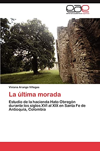 La última morada: Estudio de la hacienda Hato Obregón durante los siglos XVI al XIX en Santa Fe de Antioquia, Colombia