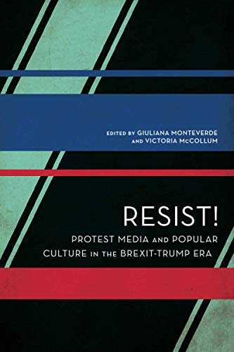 Resist!: Protest Media and Popular Culture in the Brexit-Trump Era (Experiments/On the Political)