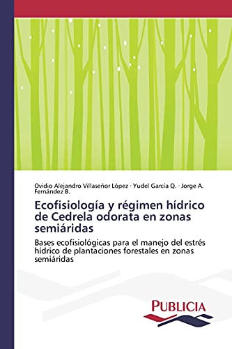 Ecofisiología y régimen hídrico de Cedrela odorata en zonas semiáridas: Bases ecofisiológicas para el manejo del estrés hídrico de plantaciones forestales en zonas semiáridas
