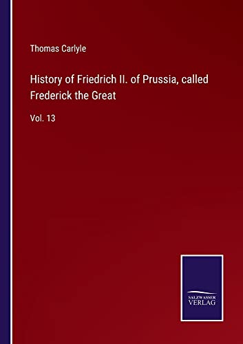 History of Friedrich II. of Prussia, called Frederick the Great: Vol. 13