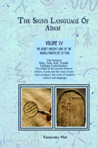 The Hebrew Signs language of Adam Volume IV (4)- The Secret Ancient light of the Hebrew Master Key letters: The origin of the ancient Hebrew letters, ... the roots of scripture, culture and language