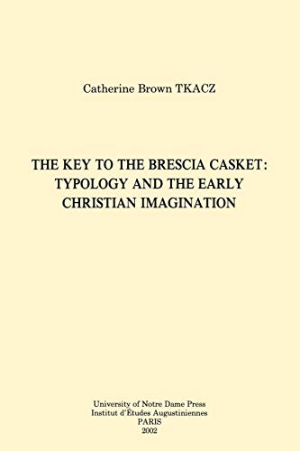 The Key to the Brescia Casket: Typology and the Early Christian Imagination (Collection Des Etudes Augustiniennes. Serie Antiquite, 165)