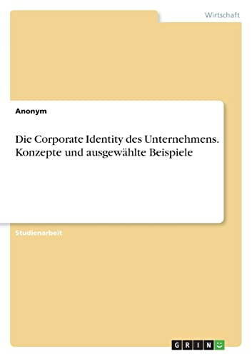 Die Corporate Identity des Unternehmens. Konzepte und ausgewählte Beispiele