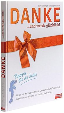 DANKE und werde glücklich!: Rezepte für die Seele