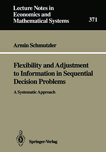 Flexibility and Adjustment to Information in Sequential Decision Problems: A Systematic Approach (Lecture Notes in Economics and Mathematical Systems) ... and Mathematical Systems (371), Band 371)