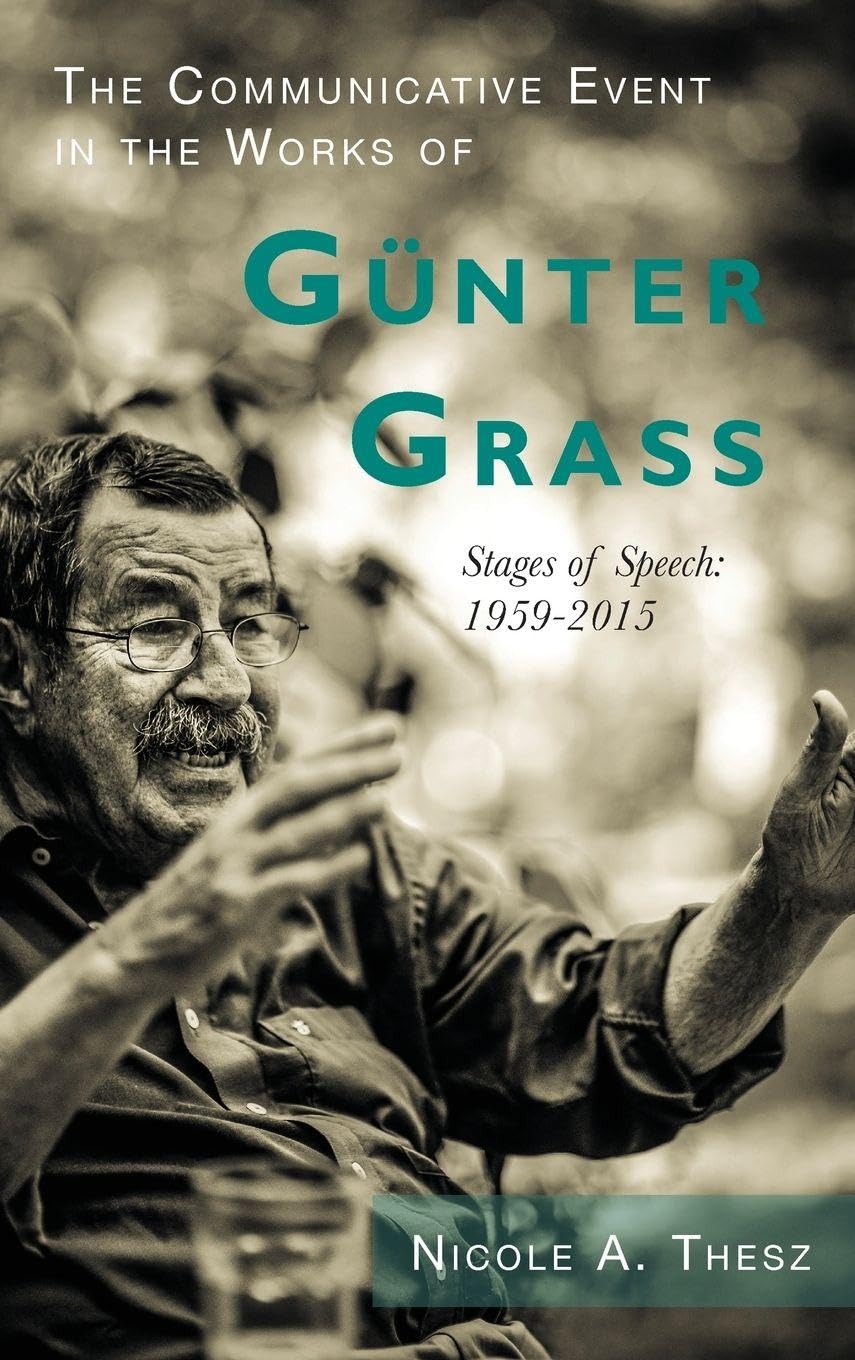The Communicative Event in the Works of Günter Grass: Stages of Speech, 1959-2015 (Studies in German Literature Linguistics and Culture, Band 186)
