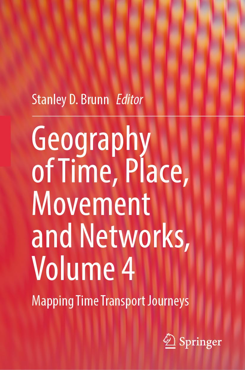 Geography of Time, Place, Movement and Networks, Volume 4: Mapping Time Transport Journeys