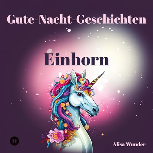 Gute-Nacht-Geschichten - Einhorn: 8 fantasievolle Geschichten über Einhörner mit ansprechenden Bildern