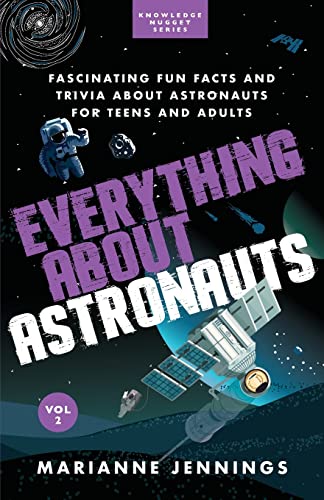 Everything About Astronauts Vol 2: Fascinating Fun Facts and Trivia about Astronauts for Teens and Adults (Knowledge Nugget)