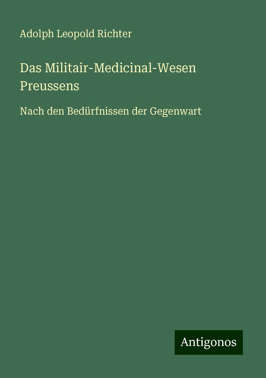 Das Militair-Medicinal-Wesen Preussens: Nach den Bedürfnissen der Gegenwart
