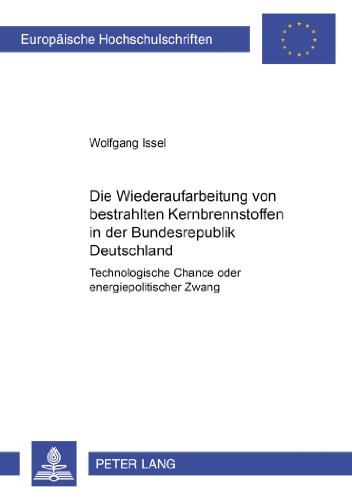 Die Wiederaufarbeitung von bestrahlten Kernbrennstoffen in der Bundesrepublik Deutschland: Technologische Chance oder energiepolitischer Zwang (Europäische Hochschulschriften - Reihe III)