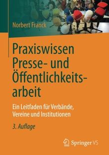 Praxiswissen Presse- und Öffentlichkeitsarbeit: Ein Leitfaden für Verbände, Vereine und Institutionen