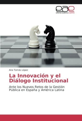 La Innovación y el Diálogo Institucional: Ante los Nuevos Retos de la Gestión Pública en España y América Latina