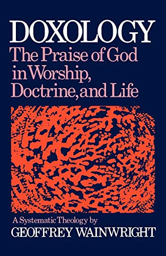 Doxology: The Praise of God in Worship, Doctrine and Life a Systematic Theology: A Systematic Theology - The Praise of God in Worship,Doctrine and Life