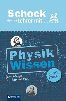 Schock Deinen Lehrer mit Physik-Wissen: Jede Menge Extrawissen. 8. bis 10. Klasse