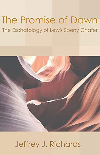 The Promise of Dawn: The Eschatology of Lewis Sperry Chafer