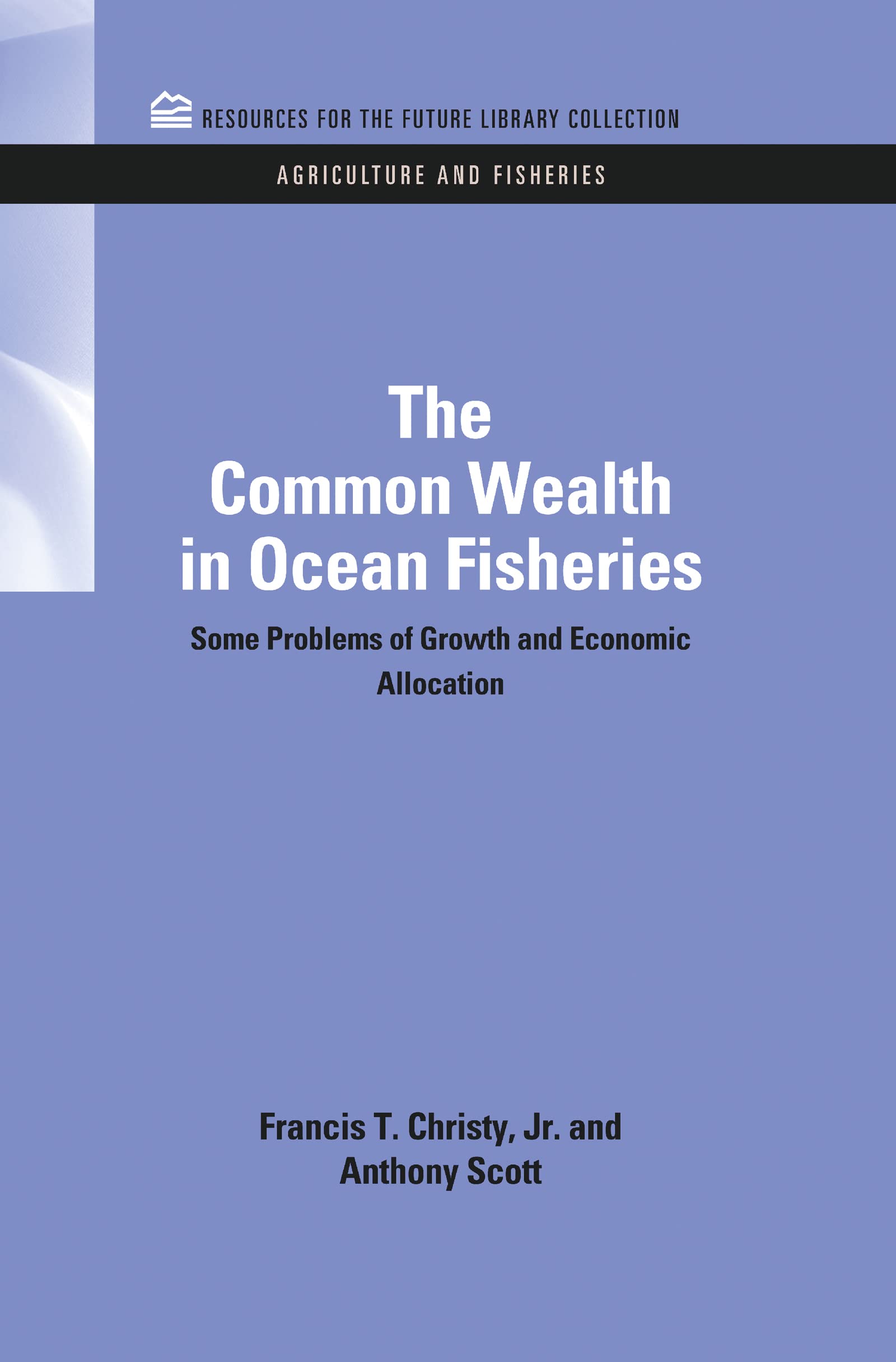 Christy, Francis T. The Common Wealth In Ocean Fisheries, Some Problems Of Growth And Economic Allocation (Rff Library Collection, Agriculture & Fisheries Set, 2, Band
