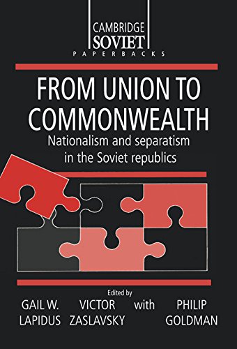 From Union to Commonwealth: Nationalism and Separatism in the Soviet Republics (Cambridge Russian Paperbacks, Band 6)