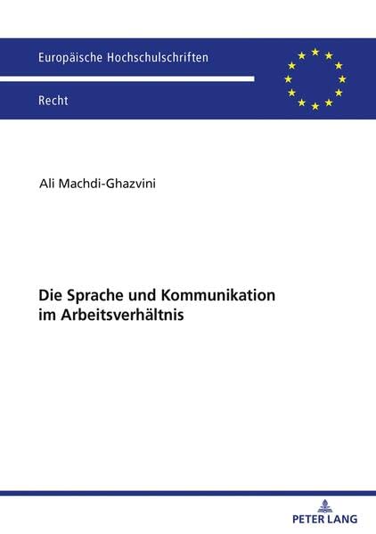 Die Sprache und Kommunikation im Arbeitsverhältnis (Europäische Hochschulschriften Recht)