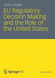 EU Regulatory Decision Making and the Role of the United States: Transatlantic Regulatory Cooperation as a Gateway for U. S. Economic Interests?