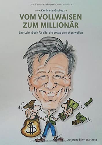 Vom Vollwaisen zum Millionär: Ein Lehr(Buch) für alle, die etwas erreichen wollen (Autorenedition Wartberg)