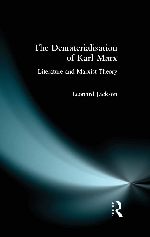 The Dematerialisation of Karl Marx: Literature and Marxist Theory (Foundations of Modern Literary Theory)