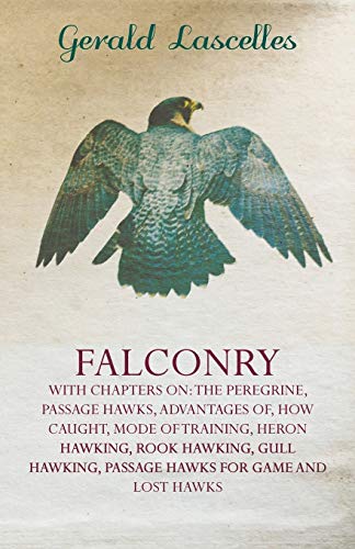 Falconry - With Chapters on: The Peregrine, Passage Hawks, Advantages of, How Caught, Mode of Training, Heron Hawking, Rook Hawking, Gull Hawking, Passage Hawks for Game and Lost Hawks
