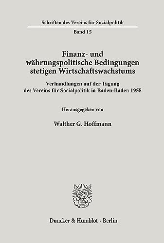 Finanz- und währungspolitische Bedingungen stetigen Wirtschaftswachstums.: Verhandlungen auf der Tagung des Vereins für Socialpolitik in Baden-Baden 1958. (Schriften des Vereins für Socialpolitik)