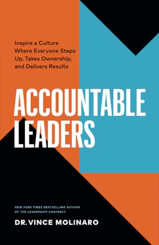 Accountable Leaders: Inspire a Culture Where Everyone Steps Up, Takes Ownership, and Delivers Results