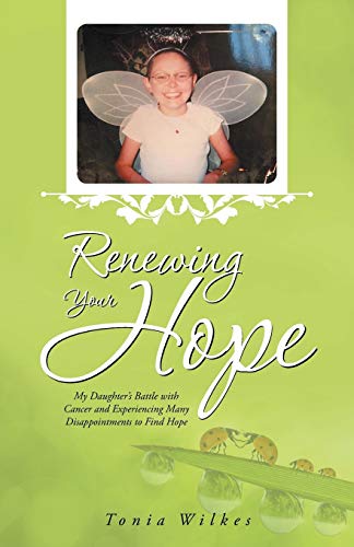 Renewing Your Hope: My Daughter's Battle with Cancer and Experiencing Many Disappointments to Find Hope