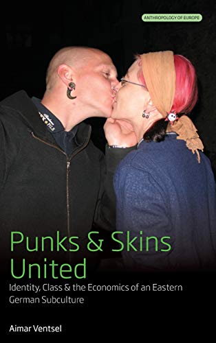 Punks and Skins United: Identity, Class and the Economics of an Eastern German Subculture (Anthropology of Europe, Band 5)