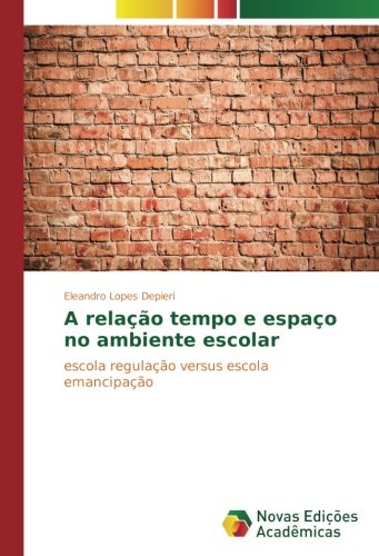 A relação tempo e espaço no ambiente escolar: escola regulação versus escola emancipação