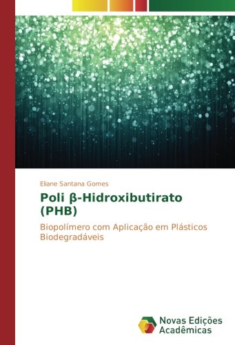 Poli β-Hidroxibutirato (PHB): Biopolímero com Aplicação em Plásticos Biodegradáveis