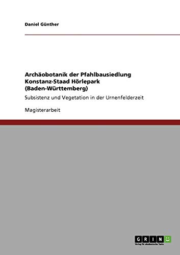 Archäobotanik der Pfahlbausiedlung Konstanz-Staad Hörlepark (Baden-Württemberg): Subsistenz und Vegetation in der Urnenfelderzeit